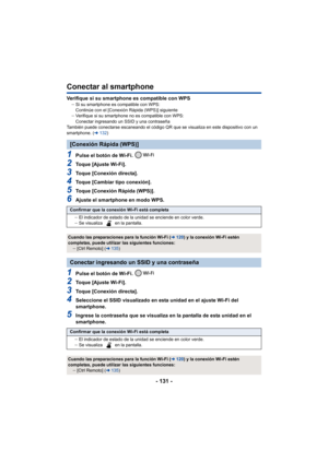 Page 131- 131 -
Conectar al smartphone
Verifique si su smartphone es compatible con WPSjSi su smartphone es compatible con WPS:
Continúe con el [Conexión Rápida (WPS)] siguiente
j Verifique si su smartphone no es compatible con WPS:
Conectar ingresando un SSID y una contraseña
También puede conectarse escaneando el código QR que se visualiza en este dispositivo con un 
smartphone. ( l132 )
1Pulse el botón de Wi-Fi. 
2Toque [Ajuste Wi-Fi].
3Toque [Conexión directa].
4Toque [Cambiar tipo conexión].
5Toque...