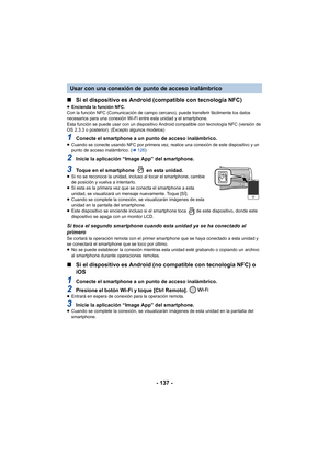 Page 137- 137 -
∫
Si el dispositivo es Android (compatible con tecnología NFC)
≥Encienda la función NFC.
Con la función NFC (Comunicación de campo cercano), puede transferir fácilmente los datos 
necesarios para una conexión Wi-Fi entre esta unidad y el smartphone.
Esta función se puede usar con un dispositivo Android compatible con tecnología NFC (versión de 
OS 2.3.3 o posterior). (Excepto algunos modelos)
1Conecte el smartphone a un punto de acceso inalámbrico.≥ Cuando se conecte usando NFC por primera vez,...