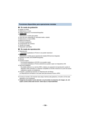 Page 139- 139 -
∫
En modo de grabación
≥Apagar la unidad
≥ Seleccionar un modo
≥ Grabar imágenes en movimiento/fotografías
≥ Seleccionar un medio para grabar
≥ Usar del zoom (disponible en velocidad media o rápida)
≥ Seleccionar un modo iA/MNL
≥ Balance de blancos
≥ Formato de grabación
≥ Compensación de contraluz
≥ Tamaño de imagen
≥ Disparador automático
∫ En modo de reproducción
≥Reproducción
jLas escenas grabadas en iFrame no se pueden reproducir.
≥ Seleccionar un medio para la reproducción (tarjeta...