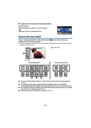Page 17- 17 -
∫
Acerca de los iconos de funcionamiento
///:
Toque al cambiar una página o al realizar ajustes.
:
Toque para volver a la pantalla anterior.
Acerca del menú táctil
Toque   (lado izquierdo)/  (lado derecho) de   en el menú táctil para 
cambiar los iconos de operación.
≥ También se pueden cambiar los iconos de operación al desplazar el menú táctil hacia derecha o 
izquierda mientras lo toca.
 
B En el menú táctil puede cambiar los iconos de funcionamiento que desea visualizar. 
(l 35)
C Se visualiza...