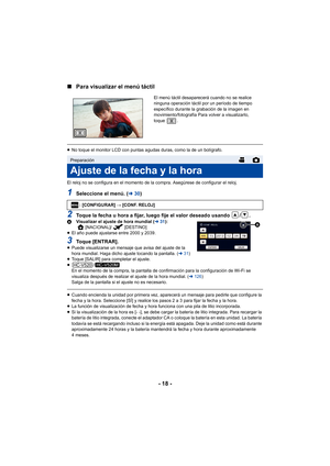 Page 18- 18 -
∫
Para visualizar el menú táctil
≥No toque el monitor LCD con puntas agudas duras, como la de un bolígrafo.
El reloj no se configura en el momento de la compra. Asegúrese de configurar el reloj.
1Seleccione el menú. ( l30)
2Toque la fecha u hora a fijar, luego fije el valor deseado usando  / .A Visualizar el ajuste de hora mundial ( l31):
[NACIONAL]/ [DESTINO]
≥ El año puede ajustarse entre 2000 y 2039.
3Toque [ENTRAR].≥Puede visualizarse un mensaje que avisa del ajuste de la 
hora mundial. Haga...