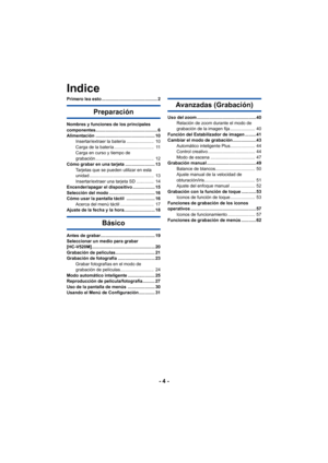 Page 4- 4 -
Primero lea esto ............................................. 2
Preparación
Nombres y funciones de los principales 
componentes.................................................. 6
Alimentación ................................................ 10Insertar/extraer la batería ......................  10
Carga de la batería ................................  11
Carga en curso y tiempo de 
grabación ...............................................  12
Cómo grabar en una tarjeta ........................ 13...