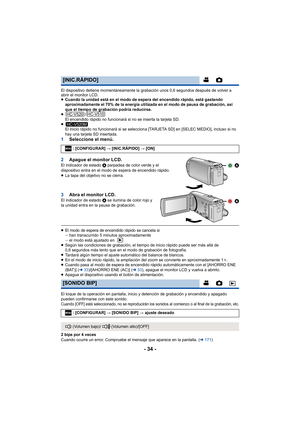 Page 34- 34 -
El dispositivo detiene momentáneamente la grabación unos 0,6 segundos después de volver a 
abrir el monitor LCD.
≥Cuando la unidad está en el modo de espera del encendido rápido, está gastando 
aproximadamente el 70% de la energía utilizada en el modo de pausa de grabación, así 
que el tiempo de grabación podría reducirse.
≥
/El encendido rápido no funcionará si no se inserta la tarjeta SD.
≥ El inicio rápido no funcionará si se seleccion a [TARJETA SD] en [SELEC MEDIO], incluso si no 
hay una...