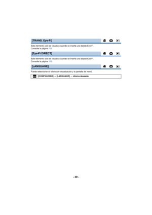 Page 39- 39 -
Este elemento solo se visualiza cuando se inserta una tarjeta Eye-Fi.
Consulte la página 11 5.
Este elemento solo se visualiza cuando se inserta una tarjeta Eye-Fi.
Consulte la página  11 6.
Puede seleccionar el idioma de visualización y la pantalla de menú.
[TRANS. Eye-Fi]
[Eye-Fi DIRECT]
[LANGUAGE]
: [CONFIGURAR] # [LANGUAGE]  # idioma deseadoMENU 