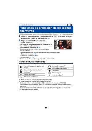 Page 57- 57 -
Seleccione los iconos de funcionamiento para aplicar efectos diferentes a las imágenes grabadas.
1Toque   (lado izquierdo)/  (lado derecho) de   en el menú táctil para 
visualizar los iconos de operación. (l17)
2Toque un icono de funcionamiento.
(por ej. PRE-REC)
≥Los iconos de funcionamiento que se visualizan en el 
menú táctil se pueden cambiar.
([Registra icono operación]:  l35)
≥ Seleccione nuevamente un icono de operación para 
cancelar la función.
Consulte las respectivas páginas para...