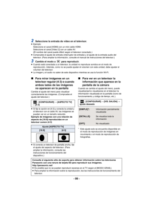 Page 99- 99 -
2Seleccione la entrada de vídeo en el televisor.≥Ejemplo:
Seleccione el canal [HDMI] con un mini cable HDMI.
Seleccione el canal [Video 2] con un cable AV.
(El nombre del canal puede diferir según el televisor conectado.)
≥ Compruebe el ajuste de entrada (interruptor de entrada) y el ajuste de la entrada audio del 
televisor. (Para ampliar la información, consulte el manual de instrucciones del televisor.)
3Cambie el modo a   para reproducir.≥Cuando está conectada a un televisor, la unidad no...