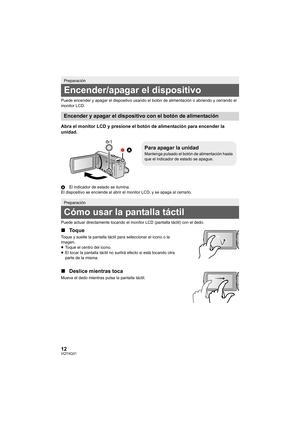 Page 1212VQT4Q31
Puede encender y apagar el dispositivo usando el botón de alimentación o abriendo y cerrando el 
monitor LCD.
Abra el monitor LCD y presione el botón de alimentación para encender la 
unidad.
AEl indicador de estado se ilumina.
El dispositivo se enciende al abrir el monitor LCD, y se apaga al cerrarlo.
Puede actuar directamente tocando el monitor LCD (pantalla táctil) con el dedo.
∫ Toque
Toque y suelte la pantalla táctil para seleccionar el icono o la 
imagen.
≥Toque el centro del icono.
≥ El...