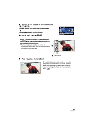 Page 1313VQT4Q31
∫Acerca de los iconos de funcionamiento
///:
Toque al cambiar una página o al realizar ajustes.
:
Toque para volver a la pantalla anterior.
Acerca del menú táctil
∫ Para visualizar el menú táctil
Toque   (lado izquierdo)/  (lado derecho) 
de   en el menú táctil para cambiar los 
iconos de funcionamiento.
≥También se pueden cambiar los iconos de 
operación al desplazar el menú táctil hacia derecha 
o izquierda mientras lo toca.
AMenú táctil
El menú táctil desaparecerá cuando no se realice...