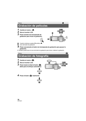 Page 1616VQT4Q31
1Cambie el modo a  .
2Abra el monitor LCD.
3Pulse el botón de inicio/parada de 
grabación para iniciar la grabación.
ACuando comienza a grabar,  ; cambia a ¥.
B Icono del botón de grabación
4Pulse nuevamente el botón de inicio/parada de grabación para pausar la 
grabación.
≥También puede tocar el icono del botón de grabación para iniciar o detener la grabación.
1Cambie el modo a  .
2Abra el monitor LCD.
3Pulse hasta la mitad el botón  . 
(Sólo para el enfoque automático)
4Pulse el botón...