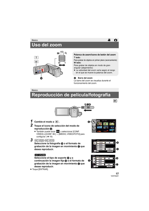 Page 1717VQT4Q31
1Cambie el modo a  .
2Toque el icono de selección del modo de 
reproducción A.
≥ También puede tocar   y seleccionar [CONF. 
VÍDEO] o [CONF. IM.]  # [MEDIO, VÍDEO/FOTO] para 
configurar. ( l19)
3/Seleccione la fotografía  B o el formato de 
grabación de la imagen en movimiento  C
 que 
desea reproducir.
Seleccione el tipo de soporte  D y a 
continuación la imagen fija  B o el formato de 
grabación de la imagen en movimiento  C
 que 
desee reproducir.
≥ Toque [ENTRAR].
Básico
Uso del zoom...