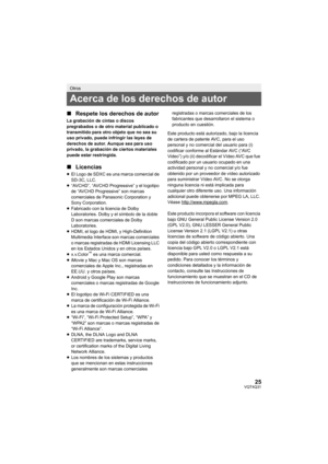 Page 2525VQT4Q31
∫Respete los derechos de autor
La grabación de cintas o discos 
pregrabados o de otro material publicado o 
transmitido para otro objeto que no sea su 
uso privado, puede infringir las leyes de 
derechos de autor. Aunque sea para uso 
privado, la grabación de ciertos materiales 
puede estar restringida.
∫Licencias
≥El Logo de SDXC es una marca comercial de 
SD-3C, LLC.
≥ “AVCHD”, “AVCHD Progressive” y el logotipo 
de “AVCHD Progressive” son marcas 
comerciales de Panasonic Corporation y 
Sony...