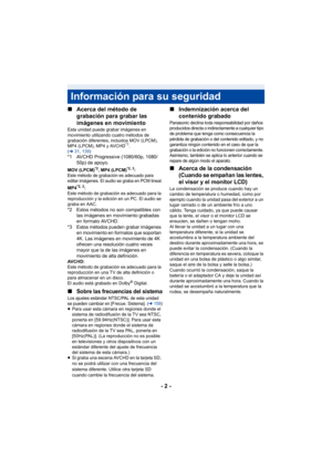 Page 2- 2 -
∫
Acerca del método de 
grabación para grabar las 
imágenes en movimiento
Esta unidad puede grabar imágenes en 
movimiento utilizando cuatro métodos de 
grabación diferentes, incluidos MOV (LPCM), 
MP4 (LPCM), MP4 y AVCHD
*1.
( l 31,139 )
*1 AVCHD Progressive (1080/60p, 1080/
50p) de apoyo.
MOV (LPCM)*2, MP4 (LPCM)*2, 3:Este método de grabación es adecuado para 
editar imágenes. El audio se graba en PCM lineal.
MP4*2, 3:
Este método de grabación es adecuado para la 
reproducción y la edición en un...