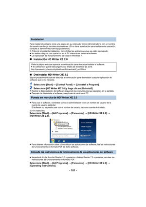 Page 101- 101 -
Para instalar el software, inicie una sesión en su ordenador como Administrador o con un nombre 
de usuario que tenga permisos equivalentes. (Si no tiene autorización para realizar esta operación, 
consulte al administrador del equipo/sistema.)
≥Antes de empezar la instalación, cierre todas las aplicaciones que se estén ejecutando.
≥ No realice ninguna otra operación en el PC mientras se instala el software.
≥ La explicación del funcionamiento se basa en Windows 7.
∫ Instalación HD Writer XE 2.0...