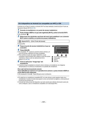 Page 117- 117 -
Continúe con el Paso 6 cuando su conexión Wi-Fi se haya realizado a través de [Conf. Punto de 
Acceso] en [Ajuste Wi-Fi] (l125 ).
1Conecte el smartphone a un punto de acceso inalámbrico.
2Pulse el botón USER en el que esté registrado [Wi-Fi] y active la función Wi-Fi.≥Se visualizará  .
3Seleccionar las siguientes opciones del menú para establecer una conexión 
Wi-Fi entre la cámara y un punto de acceso inalámbrico.
≥Toque [OK].
4Toque el punto de acceso inalámbrico al que se 
conectará.
5Toque...