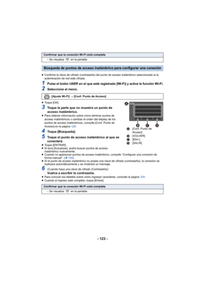 Page 123- 123 -
≥Confirme la clave de cifrado (contraseña) del punto de acceso inalámbrico seleccionado si la 
autenticación de red está cifrada.
1Pulse el botón USER en el que esté registrado [Wi-Fi] y active la función Wi-Fi.
2Seleccione el menú.
≥Toque [OK].
3Toque la parte que no muestra un punto de 
acceso inalámbrico.
≥Para obtener información sobre cómo eliminar puntos de 
acceso inalámbricos o cambiar el orden del display de los 
puntos de acceso inalámbricos, consulte [Conf. Punto de 
Acceso] en la...