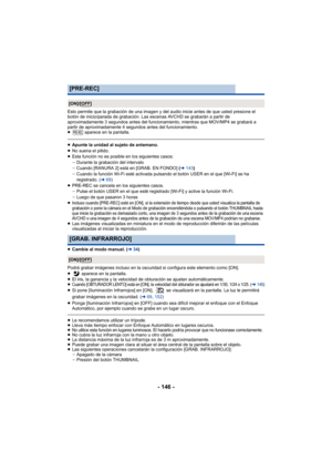 Page 146- 146 -
Esto permite que la grabación de una imagen y del audio inicie antes de que usted presione el 
botón de inicio/parada de grabación. Las escenas AVCHD se grabarán a partir de 
aproximadamente 3 segundos antes del funcionamiento, mientras que MOV/MP4 se grabará a 
partir de aproximadamente 4 segundos antes del funcionamiento.
≥ aparece en la pantalla.
≥Apunte la unidad al sujeto de antemano.
≥ No suena el pitido.
≥ Esta función no es posible en los siguientes casos:
jDurante la grabación del...