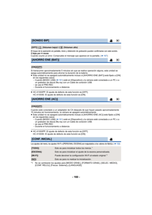Page 160- 160 -
El toque de la operación en pantalla, inicio y detención de grabación pueden confirmarse con este sonido.2 bips por 4 veces
Cuando ocurre un error. Compruebe el mensaje que aparece en la pantalla. (l167 )
Si transcurren aproximadamente 5 minutos sin que se realice operación alguna, esta unidad se 
apaga automáticamente para ahorrar la duración de la batería.
≥ Esta unidad no se apagará automáticamente incluso si [AHORRO ENE (BAT)] está fijado a [ON] 
en los siguientes casos:
jCuando [MODO USB] (...