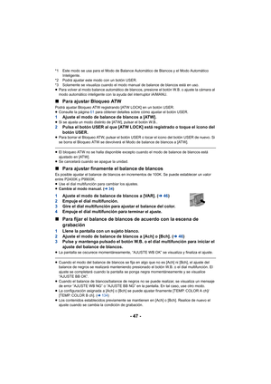 Page 47- 47 -
*1 Este modo se usa para el Modo de Balance Automático de Blancos y el Modo Automático Inteligente.
*2 Podrá ajustar este modo con un botón USER.
*3 Solamente se visualiza cuando el modo manual de balance de blancos está en uso.
≥ Para volver al modo balance automático de blancos, presione el botón W.B. o ajuste la cámara al 
modo automático inteligente con la ayuda del interruptor iA/MANU.
∫ Para ajustar Bloqueo ATW 
Podrá ajustar Bloqueo ATW registrando [ATW LOCK] en un botón USER.
≥Consulte la...