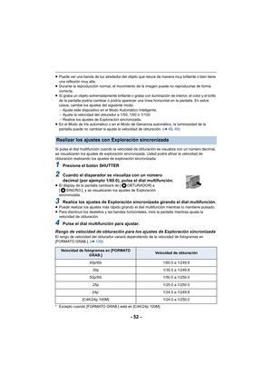 Page 52- 52 -
≥Puede ver una banda de luz alrededor del objeto que reluce de manera muy brillante o bien tiene 
una reflexión muy alta.
≥ Durante la reproducción normal, el movimiento de la imagen puede no reproducirse de forma 
correcta.
≥ Si graba un objeto extremadamente brillante o graba con iluminación de interior, el color y el brillo 
de la pantalla podría cambiar o podría aparecer una línea horizontal en la pantalla. En estos 
casos, cambie los ajustes del siguiente modo:
jAjuste este dispositivo en el...