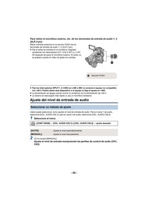 Page 55- 55 -
Para retirar el micrófono externo, etc. de los terminales de entrada de audio 1, 2 
(XLR 3 pin)
Retire mientras presione en la sección PUSH de los 
terminales de entrada de audio 1, 2 (XLR 3 pin).
≥Fije la señal de entrada en el micrófono integrado 
cambiando los interruptores CH1, CH2 a INT (L) o INT 
(R) después de sacar el micrófono externo. El audio no 
se grabará cuando el vídeo se grabe sin cambiar.
≥Fije los interruptores INPUT1, 2 (+48V) en LINE o MIC si conecta el equipo no compatible...