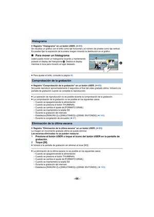 Page 66- 66 -
≥Registre “Histograma” en un botón USER. ( l61)
Se visualiza un gráfico con el brillo como eje horizontal y el número de píxeles como eje vertical. 
Es posible fijar la exposición de la entera imagen mirando la distribución en el gráfico.
∫ Para mover un histograma
Usted puede mover un histograma tocando y manteniendo 
pulsado el display del histograma  A. Deslice el display 
mientras lo toca para moverlo al lugar deseado.
≥ Para ajustar el brillo, consulte la página  48.
≥ Registre “Comprobación...