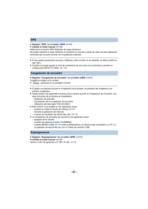 Page 67- 67 -
≥Registre “DRS” en un botón USER. ( l61)
≥ Cambie al modo manual. ( l34)
Selecciona la función DRS (Estirador de rango dinámico).
Se puede expandir el rango dinámico al comprimir el nivel de la señal de video del área altamente 
iluminada que se pone borrosa con la grabación estándar.
≥ Si hay partes sumamente oscuras o brillantes o bien el brillo no es bastante, el efecto podría no 
salir claro.
≥ También se puede ajustar el nivel de compresión de una zona muy iluminada al cambiar la...