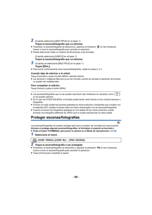 Page 88- 88 -
2(Cuando selecciona [MULTIPLE] en el paso 1)Toque la escena/fotografía que va eliminar.≥Tocándola, la escena/fotografía se selecciona y aparece la indicación   en las miniaturas. 
Vuelva a tocar la escena/fotografía para cancelar la operación.
≥ Puede seleccionar hasta un máximo de 99 escenas a ser borradas.
(Cuando selecciona [UNICO] en el paso 1)Toque la escena/fotografía que va eliminar.
3(Cuando se selecciona [MULTIPLE] en el paso 1)Toque [Elim.].≥Para borrar continuamente otras...