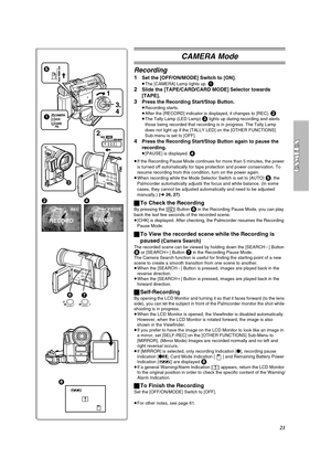 Page 2121
2
RECORD
REC
4
PAUSE
PAUSE
1CAMERA
VCR
CARD 
P.B.
1
AUTOMANUMANUALALFOCUSFOCUS
5
2TAPECARDCARD MODE
3
OFFONMODE
3, 
4
CAMERA Mode
Recording
1Set the [OFF/ON/MODE] Switch to [ON].
≥The [CAMERA] Lamp lights up. 1
2
Slide the [TAPE/CARD/CARD MODE] Selector towards 
[TAPE].
3Press the Recording Start/Stop Button.
≥Recording starts.
≥After the [RECORD] indicator is displayed, it changes to [REC]. 2≥The Tally Lamp (LED Lamp) 3 lights up during recording and alerts 
those being recorded that recording is in...