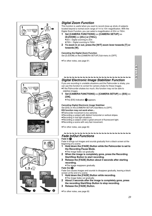 Page 2323
25tWT
D.ZOOM
1
2
PUSHW.B./SHUTTER/IRIS/
MF/VOL/JOG
MENU
EIS1
1
PUSHW.B./SHUTTER/IRIS/
MF/VOL/JOG
MENU
12
1, 3
2
FADE
OFFONMODE
Digital Zoom Function
This function is useful when you want to record close-up shots of subjects 
located beyond a normal zoom range of 1t to 10t magnification. With the 
Digital Zoom Function, you can select a magnification of 25t or 700t.
1Set [CAMERA FUNCTIONS] >> [CAMERA SETUP] >> 
[D.ZOOM] >> [25
t
tt t] or [700t
tt t].
≥25k: Digital zooming to 25t
≥700k: Digital zooming...