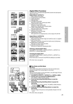 Page 2929
Digital Effect Functions
This Palmcorder is equipped with digital effect functions that add special 
effects to the scene.
Digital Effects 1 [EFFECT1]
1) [MULTI] Multi-Picture Mode 
2) [P-IN-P] Picture-in-Picture Mode 
3) [WIPE] Wipe Mode
4) [MIX] Mix Mode
5) [STROBE] Strobe Mode 
≥Records images with a stroboscopic effect.
6) [GAIN-UP] Gain-up Mode 
≥Brightens images electronically.
≥Adjust focus manually when using this Mode.
7) [TRAIL] Trailing Effect Mode 
≥Records images with a trailing effect....