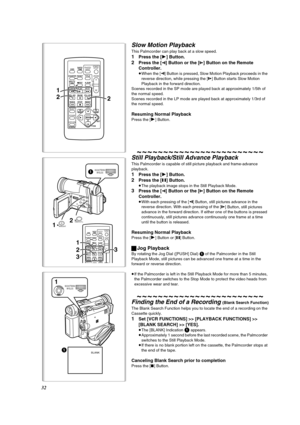 Page 3232
2 1
33
ZOOM
INDEX INDEX
SELECT
STOPKL∫
OSDCOUNTER
V/REWSTILL ADV
DATE/
TIME
RESET
TITLE T
WsVO Lr¥RECMULTI/
P-IN-PPHOTO
SHOTSTART/
STOP
A.DUB
PLAY
PAUSEFF/W
STILL ADV61 5;ED
VA RPB
1PUSHW.B./SHUTTER/IRIS/
MF/VOL/JOG
12BACKLIGHTCAMERA STILL
Slow Motion Playback
This Palmcorder can play back at a slow speed.
1Press the [1] Button.
2Press the [E] Button or the [D] Button on the Remote 
Controller.
≥When the [E] Button is pressed, Slow Motion Playback proceeds in the 
reverse direction, while pressing the...