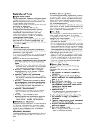 Page 7070
Explanation of Terms
ªDigital Video System
In a digital video system, images and sounds are converted 
into digital signals and recorded on a tape. This complete 
digital recording is capable of recording and playback with 
minimal image and sound deterioration.
In addition, it automatically records data, such as Time Code 
and date/time, as digital signals.
Compatibility with S-VHS or VHS Cassettes
Because this Palmcorder employs a digital system for 
recording image and sound data, the cassette is...