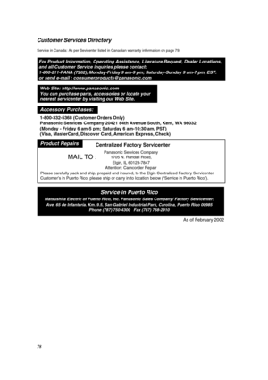 Page 7878
Customer Services Directory
Service in Canada: As per Sevicenter listed in Canadian warranty information on page 79.
For Product Information, Operating Assistance, Literature Request, Dealer Locations, 
and all Customer Service inquiries please contact:
1-800-211-PANA (7262), Monday-Friday 9 am-9 pm; Saturday-Sunday 9 am-7 pm, EST.
or send e-mail : consumerproducts@panasonic.com       
Service in Puerto Rico
Matsushita Electric of Puerto Rico, Inc. Panasonic Sales Company/ Factory Servicenter:
Ave. 65...