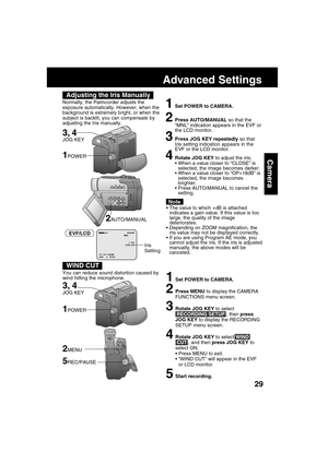 Page 2929
Camera
Advanced Settings
Adjusting the Iris Manually
Normally, the Palmcorder adjusts the
exposure automatically. However, when the
background is extremely bright, or when the
subject is backlit, you can compensate by
adjusting the Iris manually.1Set POWER to CAMERA.
2Press AUTO/MANUAL so that the
“MNL” indication appears in the EVF or
the LCD monitor.
3Press JOG KEY repeatedly so that
Iris setting indication appears in the
EVF or the LCD monitor.
4Rotate JOG KEY to adjust the iris;
When a value...