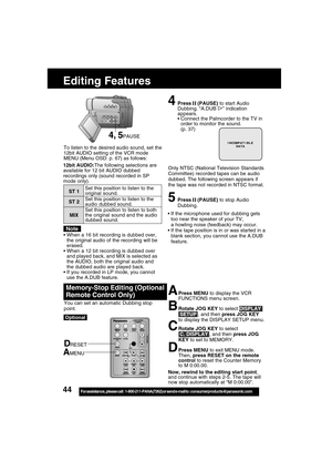 Page 4444For assistance,  please call :  1-800-211-PANA(7262) or send e-mail to : consumerproducts@panasonic.com
Editing Features
4Press  (PAUSE) to start Audio
Dubbing. “A.DUB ” indication
appears.
Connect the Palmcorder to the TV in
order to monitor the sound.
(p. 37)
Only NTSC (National Television Standards
Committee) recorded tapes can be audio
dubbed. The following screen appears if
the tape was not recorded in NTSC format.
5Press  (PAUSE) to stop Audio
Dubbing. To listen to the desired audio sound, set...