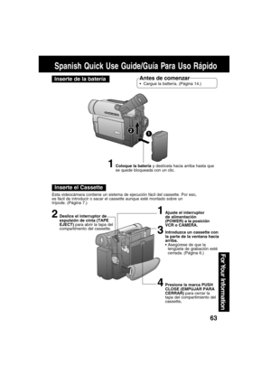 Page 6363
For Your  Information
Spanish Quick Use Guide/Guía Para Uso Rápido
Inserte de la bateríaAntes de comenzar
Cargue la battería. (Página 14.)
Inserte el Cassette
Esta videocámara contiene un sistema de ejecución fácil del cassette. Por eso,
es fácil de introducir o sacar el cassette aunque esté montado sobre un
trípode. (Página 7.)
1Coloque la batería y deslícela hacia arriba hasta que
se quede bloqueada con un clic.
12
2Deslice el interruptor de
expulsión de cinta (TAPE
EJECT) para abrir la tapa del...