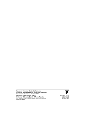 Page 76Panasonic Consumer Electronics Company,
Division of Matsushita Electric Corporation of America
One Panasonic Way Secaucus, New Jersey 07094
Panasonic Sales Company (“PSC”),
Division of Matsushita Electric of Puerto Rico, Inc.
Ave. 65 de Infanteria, Km. 9.5 San Gabriel Industrial Park Carolina,
Puerto Rico 00985
Printed  in Japan
LSQT0652B
S1202A1023
P
DV103.p72-76.p6503/02/07, 10:51 76 