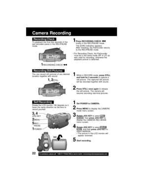 Page 2222For assistance,  please call :  1-800-211-PANA(7262) or send e-mail to : consumerproducts@panasonic.com
Self Recording
180°
Camera Recording
1Press RECORDING CHECK briefly in the REC/PAUSE mode.
The [CHK] indication appears.
After checking, the Palmcorder returns
to the REC/PAUSE mode.
For Recording Check, the Palmcorder
must be in the same mode (SP or LP) as
was used for recording, otherwise the
playback picture is distorted.
Recording Check
To playback the final few seconds of the
last recorded...