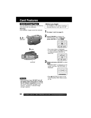 Page 5252For assistance,  please call :  1-800-211-PANA(7262) or send e-mail to : consumerproducts@panasonic.com
Card Features
1Do steps 1 and 2 on page 51.
2Press  (M-DEL) to display the
DELETE menu. Then, rotate and
press JOG KEY to select ALL .
The screen below is displayed.
To cancel delete, press 
 (M-STOP)
or rotate and press JOG KEY to
select NO.
3Rotate and press JOG KEY to select
 YES .
“PLEASE WAIT” is displayed on the
screen, and then “NO PICTURE” is
displayed.
Press 
 (M-STOP) to return to the...