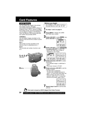 Page 5454For assistance,  please call :  1-800-211-PANA(7262) or send e-mail to : consumerproducts@panasonic.com
Card Features
DPOF Setting
You can select the images to be printed,
the number of prints, and other
print-related information (DPOF setting) on
a Memory Card. “DPOF” stands for Digital
Print Order Format, and since printing data
can be added to images on the Memory
Card, the Memory Card can be used with
any system that provides DPOF.
Before you beginSet POWER to OFF before inserting a
recorded...