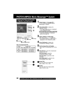 Page 6868For assistance,  please call :  1-800-211-PANA(7262) or send e-mail to : consumerproducts@panasonic.com
Image Size
You can select the image size
(352 x 288 or 176 x 144).
Quality
You can select the image quality
(High, Normal, Low).1
2
Setting the Size and Quality
of Motion and Still Image
4Settings
1Repeat steps 1~4 on page 60 to
run the PHOTOVU/MPEG4 Movie
Messenger™ System.
2Click [VideoGift] to display the
VideoGift screen.
The image captured last is displayed
in the VideoGift screen.
If warning...