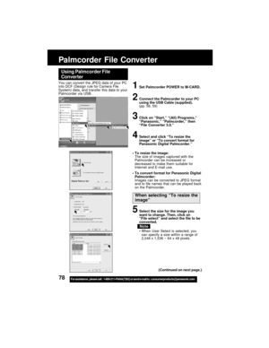 Page 7878For assistance,  please call :  1-800-211-PANA(7262) or send e-mail to : consumerproducts@panasonic.com
Palmcorder File Converter
Using Palmcorder File
Converter
You can convert the JPEG data of your PC
into DCF (Design rule for Camera File
System) data, and transfer this data to your
Palmcorder via USB.1Set Palmcorder POWER to M-CARD.
2Connect the Palmcorder to your PC
using the USB Cable (supplied).
(pp. 58, 59)
3Click on “Start,” “(All) Programs,”
“Panasonic,” “Palmcorder,” then
“File Converter...