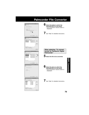 Page 7979
PC Connection
Palmcorder File Converter
6Select the folder to which the
converted file is to be saved.
The Conversion results screen is
displayed.
7Use “Help” for detailed instructions.
When selecting “To convert
format for Panasonic Digital
Palmcorder”
5Select the file to be converted.
6Select the drive to which the
converted file is to be saved.
The Conversion results screen is
displayed.
7Use “Help” for detailed instructions.
PV-DV52 / PV-DV52-S / PV-DV102 / PV-DV202 / PV-DV402
83 