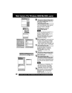 Page 8888For assistance,  please call :  1-800-211-PANA(7262) or send e-mail to : consumerproducts@panasonic.com
9The person calling (inviting) side
Click [Start NetMeeting] in the “xxx-
conversation” screen.
The invited person side
The Instant Message screen appears
and a confirmation message is
displayed. Click on [Accept].
The NetMeeting screen is
automatically opened.
The first time Windows NetMeeting is
run, etc., the Setup screen is
displayed. Please carefully read the
contents and then proceed.
The user...