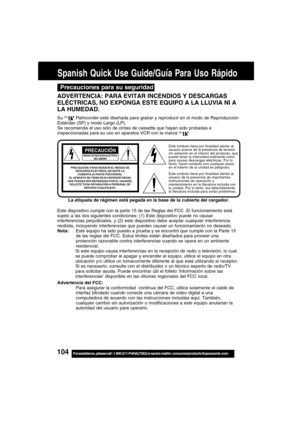 Page 104104For assistance,  please call :  1-800-211-PANA(7262) or send e-mail to : consumerproducts@panasonic.com
Spanish Quick Use Guide/Guía Para Uso Rápido
Este símbolo tiene por finalidad alertar al
usuario acerca de la presencia de tensión
sin aislación en el interior del producto, que
puede tener la intensidad suficiente como
para causar descargas eléctricas. Por lo
tanto, hacer contacto con cualquier pieza
en el interior de la unidad es peligroso.
Este símbolo tiene por finalidad alertar al
usuario de la...