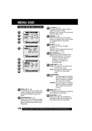 Page 108108For assistance,  please call :  1-800-211-PANA(7262) or send e-mail to : consumerproducts@panasonic.com
MENU OSD
Camera Mode Menu Screen
6
7
8
9
10
1
3
4
5
6
7
8
9
10
2
D. ZOOM (p. 40)
To select 25X (from 10X to 25X) or
700X (from 10X to 700X).
Setting to OFF cancels the previously
selected digital zoom.
CINEMA (p. 24)
When set to ON, you can record a
picture compatible with a wide-screen
TV equipped with an S2 picture
terminal.
EFFECT (p. 43)
To select one of the 10 digital
functions.
Setting to OFF...