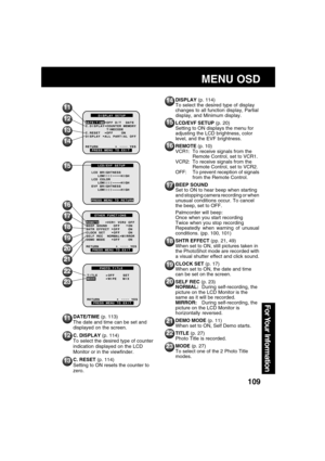 Page 109109
For Your  Information
MENU OSD
14
15
16
17
18
19
22
20
21
15
23
DISPLAY (p. 114)
To select the desired type of display
changes to all function display, Partial
display, and Minimum display.
LCD/EVF SETUP (p. 20)
Setting to ON displays the menu for
adjusting the LCD brightness, color
level, and the EVF brightness.
REMOTE (p. 10)
VCR1: To receive signals from the
Remote Control, set to VCR1.
VCR2: To receive signals from the
Remote Control, set to VCR2.
OFF: To prevent reception of signals
from the...