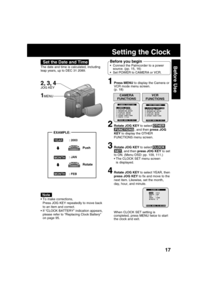 Page 1717
Before Use
Setting the Clock
To make corrections,
Press JOG KEY repeatedly to move back
to an item and correct.
If “CLOCK BATTERY” indication appears,
please refer to “Replacing Clock Battery”
on page 95.
EXAMPLE:
When CLOCK SET setting is
completed, press MENU twice to start
the clock and exit.
: 2003YEAR
PushPUSH
RotatePUSH
: JAN
: FEB
MONTH
MONTH
1MENU
2, 3, 4
JOG KEY
The date and time is calculated, including
leap years, up to DEC 31 2089.
Note
Set the Date and TimeBefore you begin
Connect the...