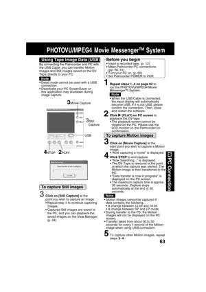 Page 6363
PC Connection
PHOTOVU/MPEG4 Movie Messenger™ System
Using Tape Image Data (USB)Before you begin
Insert a recorded tape. (p. 12)
Make Palmcorder-PC connections.
(pp. 60, 61)
Turn your PC on. (p. 60)
Set Palmcorder POWER to VCR.
1Repeat steps 1~4 on page 62 to
run the PHOTOVU/MPEG4 Movie
Messenger™ System.
When the USB Cable is connected,
the input display will automatically
become USB. If it is not USB, please
confirm the connection. Then, close
and restart the software.
2Click  (PLAY) on PC...