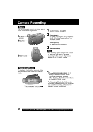 Page 1818For assistance,  please call :  1-800-211-PANA(7262) or send e-mail to : consumerproducts@panasonic.com
1Press RECORDING CHECK briefly in the REC/PAUSE mode.
The [CHK] indication appears.
After checking, the Palmcorder returns
to the REC/PAUSE mode.
For Recording Check, the Palmcorder
must be in the same mode (SP or LP) as
was used for recording, otherwise the
playback picture is distorted.
Recording Check
To playback the final few seconds of the
last recorded scene in the REC/PAUSE
mode.
1RECORDING...